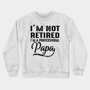 I'm Not Retired I'm A Professional Papa Crewneck Sweatshirt